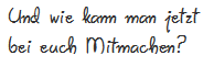 Und wie kann man jetzt bei euch mitmachen?